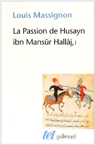La Passion de Husayn ibn Mansûr Hallâj: Martyr mystique de l'Islam exécuté à Bagdad le 26 mars 922. Étude d'histoire religieuse-La vie de Hallâj (1)